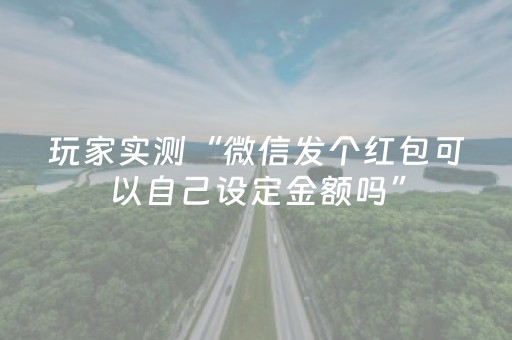 玩家实测“微信发个红包可以自己设定金额吗”（详细透视教程）-哔哩哔哩