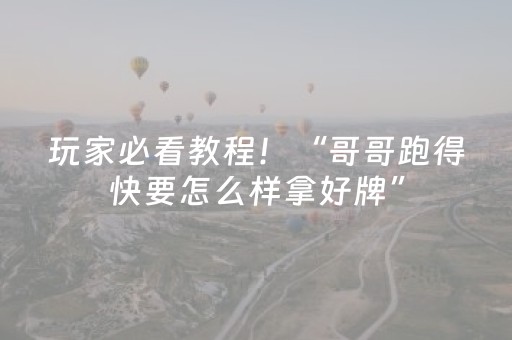 玩家必看教程！“哥哥跑得快要怎么样拿好牌”（详细透视教程）-哔哩哔哩