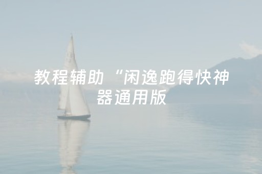 教程辅助“闲逸跑得快神器通用版（助赢神器通用版）