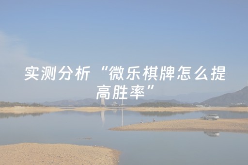 实测分析“微乐棋牌怎么提高胜率”（详细辅助教程）-哔哩哔哩