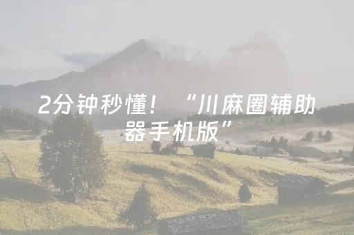 2分钟秒懂！“川麻圈辅助器手机版”（详细透视教程）-哔哩哔哩