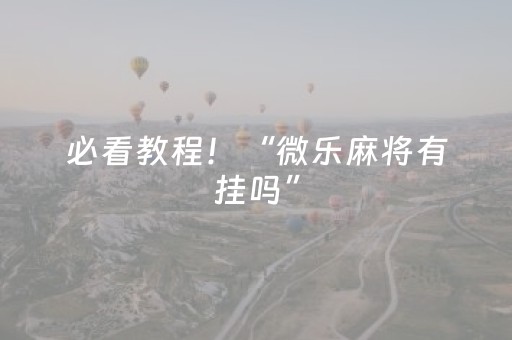 必看教程！“微乐麻将有挂吗”（详细透视教程）-哔哩哔哩