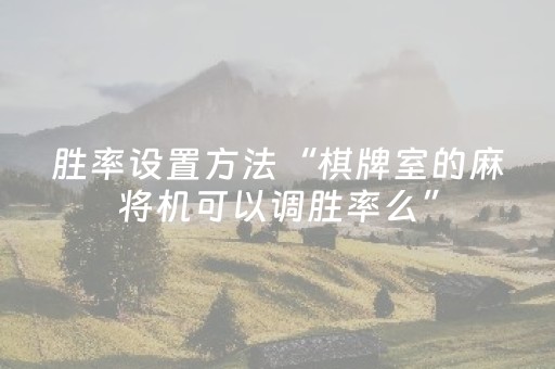 胜率设置方法“棋牌室的麻将机可以调胜率么”（详细透视教程）-哔哩哔哩