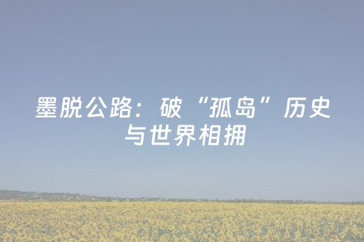 墨脱公路：破“孤岛”历史 与世界相拥
