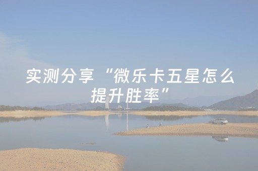 实测分享“微乐卡五星怎么提升胜率”（详细透视教程）-哔哩哔哩