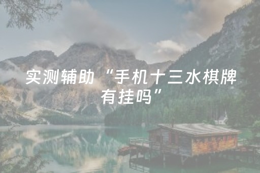 实测辅助“手机十三水棋牌有挂吗”（详细透视教程）-哔哩哔哩