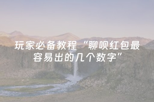 玩家必备教程“聊呗红包最容易出的几个数字”（详细透视教程）-哔哩哔哩