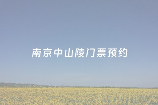 南京中山陵门票预约（南京中山陵门票预约入口）
