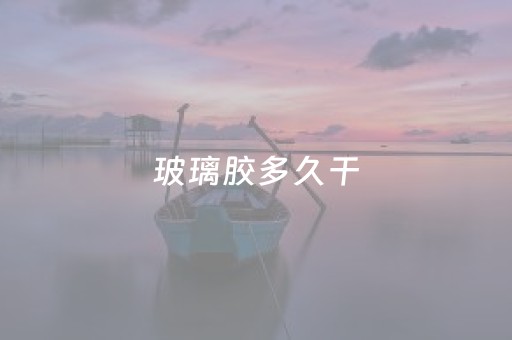 玻璃胶多久干（中性玻璃胶多久干）