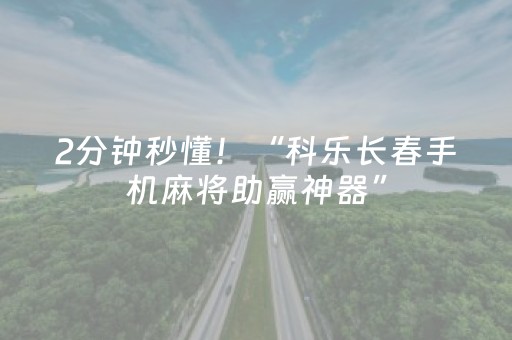 2分钟秒懂！“科乐长春手机麻将助赢神器”（详细开挂教程）-哔哩哔哩