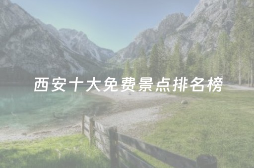西安十大免费景点排名榜（西安十大免费旅游景点）