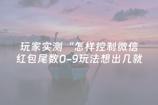 玩家实测“怎样控制微信红包尾数0-9玩法想出几就是出几呢”（详细透视教程）-哔哩哔哩