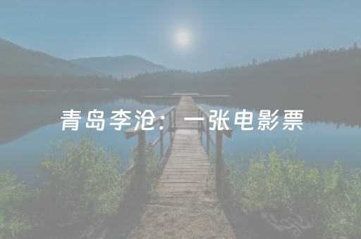 青岛李沧：一张电影票，创新文旅消费“打开方式”