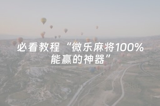 必看教程“微乐麻将100%能赢的神器”（详细透视教程）-哔哩哔哩