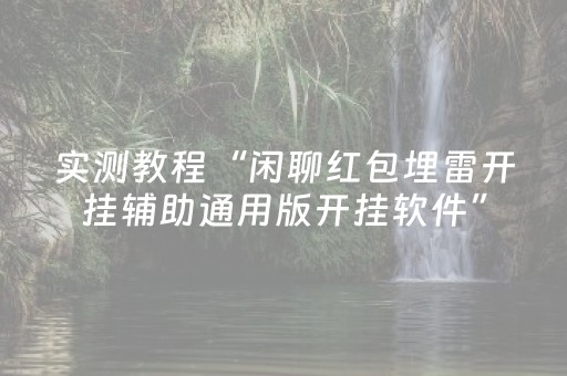 实测教程“闲聊红包埋雷开挂辅助通用版开挂软件”（详细透视教程）-哔哩哔哩