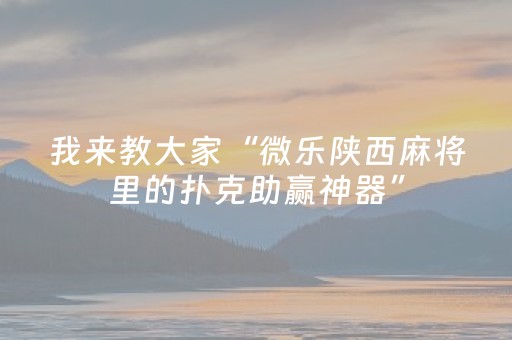 我来教大家“微乐陕西麻将里的扑克助赢神器”（详细透视教程）-哔哩哔哩