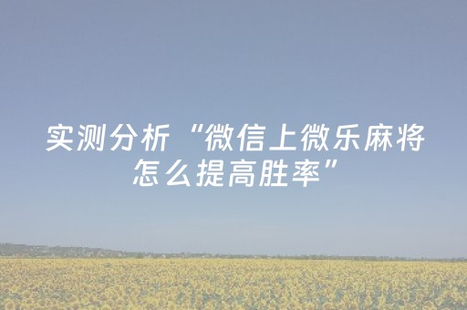 实测分析“微信上微乐麻将怎么提高胜率”（详细透视教程）-哔哩哔哩