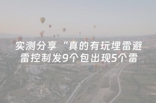 实测分享“真的有玩埋雷避雷控制发9个包出现5个雷软件有吗”（详细透视教程）-哔哩哔哩