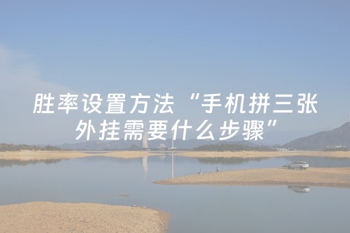 胜率设置方法“手机拼三张外挂需要什么步骤”（详细透视教程）-哔哩哔哩