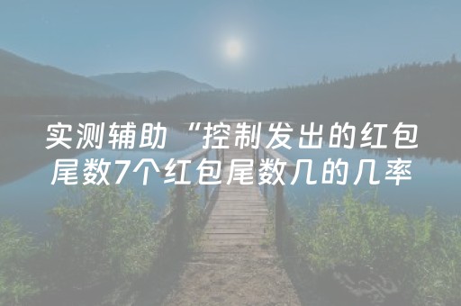 实测辅助“控制发出的红包尾数7个红包尾数几的几率大”（详细透视教程）-哔哩哔哩
