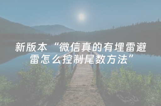 新版本“微信真的有埋雷避雷怎么控制尾数方法”（详细透视教程）-哔哩哔哩