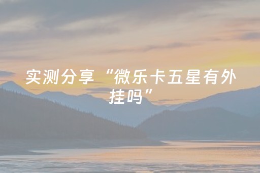 实测分享“微乐卡五星有外挂吗”（详细透视教程）-哔哩哔哩