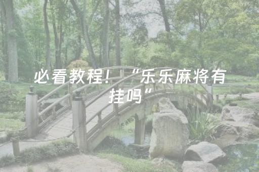 必看教程！“乐乐麻将有挂吗”（详细透视教程）-哔哩哔哩