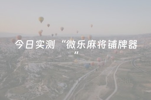 今日实测“微乐麻将铺牌器”（详细透视教程）-哔哩哔哩