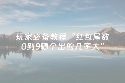玩家必备教程“红包尾数0到9哪个出的几率大”（详细透视教程）-哔哩哔哩