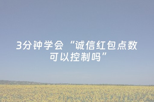 3分钟学会“诚信红包点数可以控制吗”（详细透视教程）-哔哩哔哩