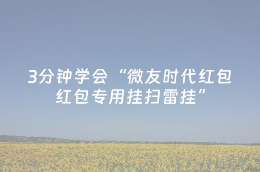 3分钟学会“微友时代红包红包专用挂扫雷挂”（详细透视教程）-哔哩哔哩