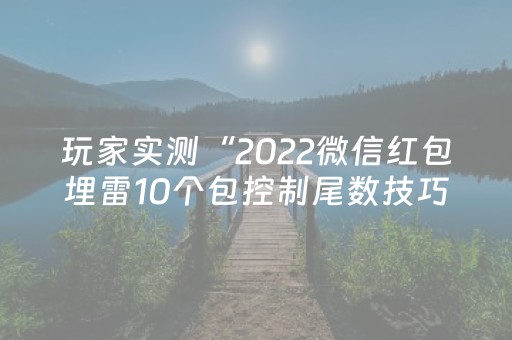 玩家实测“2022微信红包埋雷10个包控制尾数技巧”（详细透视教程）-哔哩哔哩