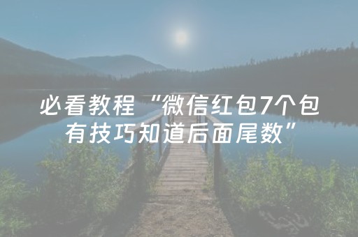 必看教程“微信红包7个包有技巧知道后面尾数”（详细透视教程）-哔哩哔哩