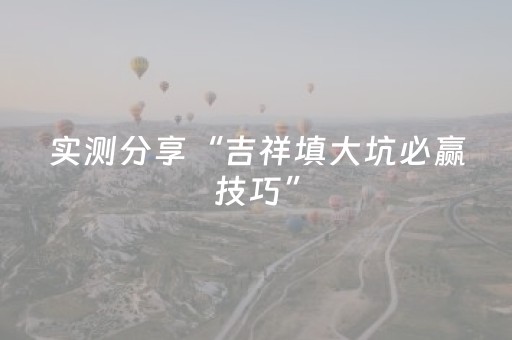 实测分享“吉祥填大坑必赢技巧”（详细透视教程）-哔哩哔哩