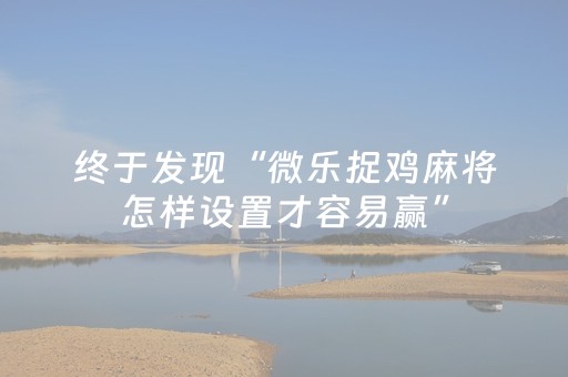 终于发现“微乐捉鸡麻将怎样设置才容易赢”（详细透视教程）-哔哩哔哩