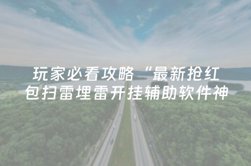 玩家必看攻略“最新抢红包扫雷埋雷开挂辅助软件神器”（详细透视教程）-哔哩哔哩
