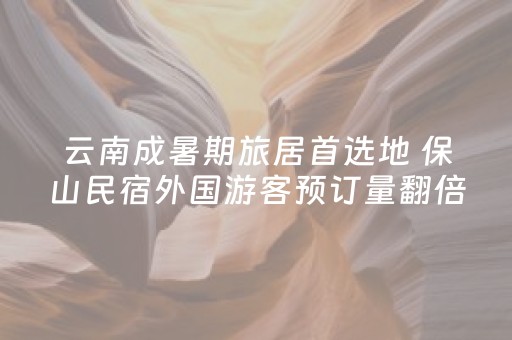 云南成暑期旅居首选地 保山民宿外国游客预订量翻倍