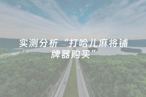 实测分析“打哈儿麻将铺牌器购买”（详细开挂教程）-哔哩哔哩