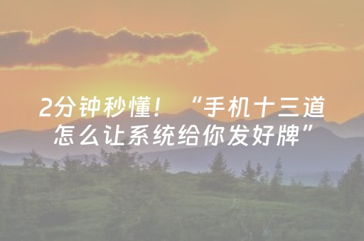 2分钟秒懂！“手机十三道怎么让系统给你发好牌”（详细开挂教程）-哔哩哔哩