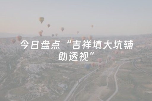 今日盘点“吉祥填大坑辅助透视”（详细开挂教程）-哔哩哔哩