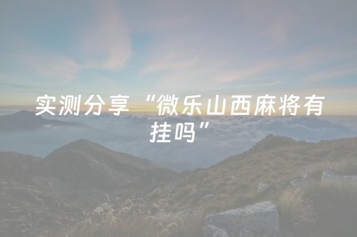 实测分享“微乐山西麻将有挂吗”（详细透视教程）-哔哩哔哩