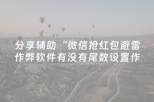 分享辅助“微信抢红包避雷作弊软件有没有尾数设置作弊挂”（详细透视教程）-哔哩哔哩