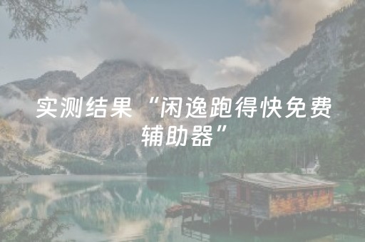 实测结果“闲逸跑得快免费辅助器”（详细透视教程）-哔哩哔哩