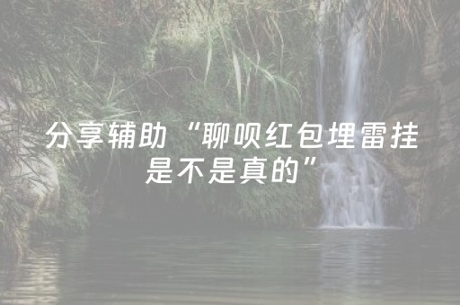 分享辅助“聊呗红包埋雷挂是不是真的”（详细透视教程）-哔哩哔哩