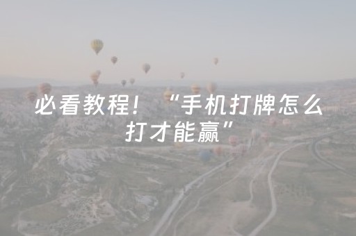 必看教程！“手机打牌怎么打才能赢”（详细透视教程）-哔哩哔哩