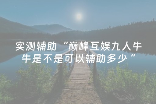 实测辅助“巅峰互娱九人牛牛是不是可以辅助多少 ”（详细透视教程）-哔哩哔哩