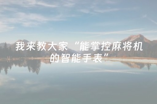 我来教大家“能掌控麻将机的智能手表”（详细透视教程）-哔哩哔哩