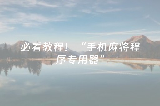 必看教程！“手机麻将程序专用器”（详细透视教程）-哔哩哔哩
