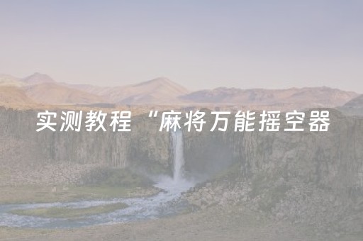 实测教程“麻将万能摇空器（助赢神器通用版）