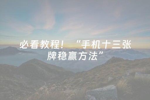 必看教程！“手机十三张牌稳赢方法”（详细辅助教程）-哔哩哔哩